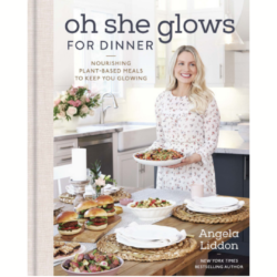 Oh She Glows for Dinner: Nourishing Plant-Based Meals To Keep You Glowing by Angela Liddon